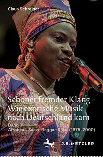 Schöner fremder Klang – Wie exotische Musik nach Deutschland kam: Band 3: Afrobeat, Salsa, Reggae & Co. (1975-2000) von J.B. Metzler