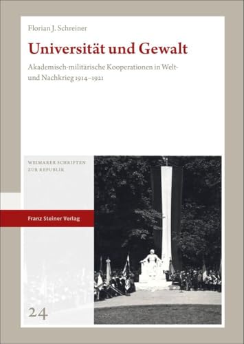 Universität und Gewalt: Akademisch-militärische Kooperationen in Welt- und Nachkrieg 1914–1921 (Weimarer Schriften zur Republik) von Steiner Franz Verlag