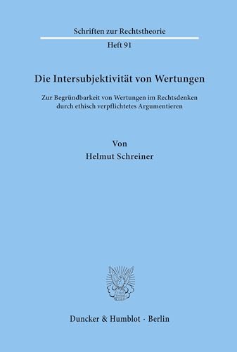 Die Intersubjektivität von Wertungen.: Zur Begründbarkeit von Wertungen im Rechtsdenken durch ethisch verpflichtetes Argumentieren. (Schriften zur Rechtstheorie, Band 91) von Duncker & Humblot