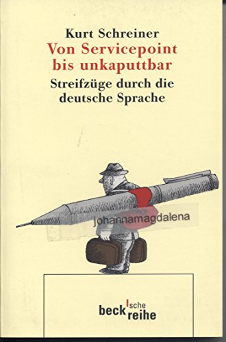 Von Servicepoint bis unkaputtbar. Streifzüge durch die deutsche Sprache (Beck'sche Reihe) Von Servicepoint bis unkaputtbar. Streifzüge durch die deutsche Sprache (Beck'sche Reihe)