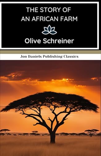 The Story of an African Farm: A Deep and Philosophical Novel Set Against the Vast South African Landscape von Independently published