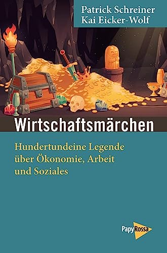 Wirtschaftsmärchen: Hundertundeine Legende über Ökonomie, Arbeit und Soziales (Neue Kleine Bibliothek) von PapyRossa Verlag