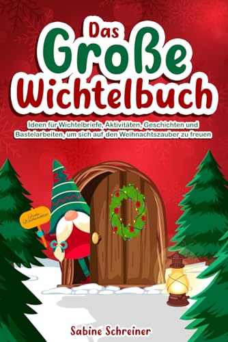 Das Große Wichtelbuch: Ideen für Wichtelbriefe, Aktivitäten, Geschichten und Bastelarbeiten, um sich auf den Weihnachtszauber zu freuen von Independently published