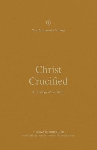 Christ Crucified: A Theology of Galatians (New Testament Theology) von Crossway Books