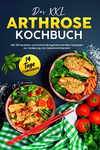 Das XXL Arthrose Kochbuch: Mit 150 leckeren und entzündungshemmenden Rezepten zur Linderung von Gelenkschmerzen! Inkl. 14 Tage Ernährungsplan Das XXL Arthrose Kochbuch: Mit 150 leckeren und entzündungshemmenden Rezepten zur Linderung von Gelenkschmerzen! Inkl. 14 Tage Ernährungsplan