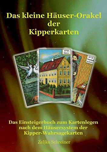 Das kleine Häuser-Orakel der Kipperkarten: Das Einsteigerbuch zum Kartenlegen nach dem Häusersystem der Kipper-Wahrsagekarten Das kleine Häuser-Orakel der Kipperkarten: Das Einsteigerbuch zum Kartenlegen nach dem Häusersystem der Kipper-Wahrsagekarten