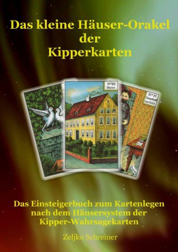 Das kleine Häuser-Orakel der Kipperkarten: Das Einsteigerbuch zum Kartenlegen nach dem Häusersystem der Kipper-Wahrsagekarten Das kleine Häuser-Orakel der Kipperkarten: Das Einsteigerbuch zum Kartenlegen nach dem Häusersystem der Kipper-Wahrsagekarten