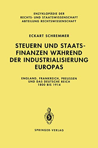 Steuern und Staatsfinanzen während der Industrialisierung Europas: England, Frankreich, Preußen und das Deutsche Reich 1800 bis 1914 (Enzyklopädie der Rechts- und Staatswissenschaft)