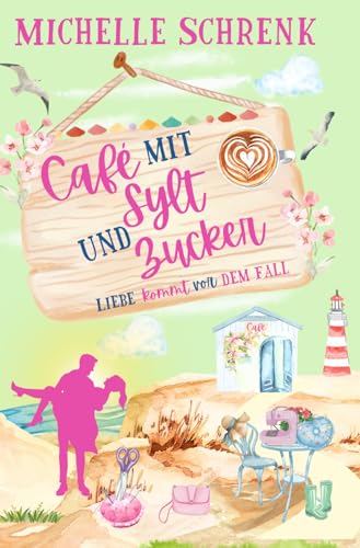 Café mit Sylt und Zucker: Liebe kommt vor dem Fall von Independently published
