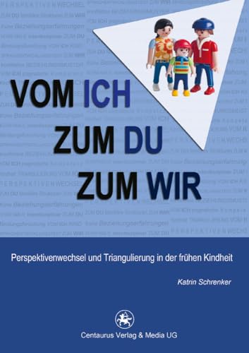 Vom Ich zum Du zum Wir: Perspektivenwechsel und Triangulierung in der frühen Kindheit (Reihe Pädagogik, 43, Band 43)