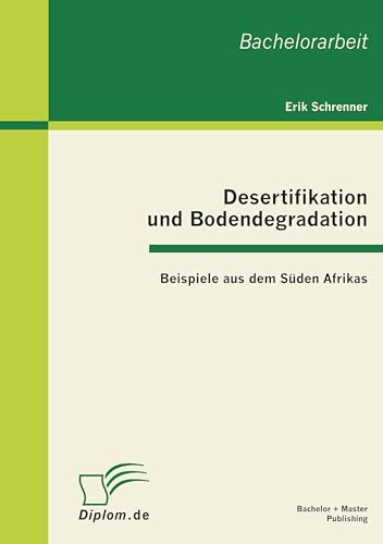 Desertifikation und Bodendegradation: Beispiele aus dem Süden Afrikas Desertifikation und Bodendegradation: Beispiele aus dem Süden Afrikas von Bachelor + Master Publish
