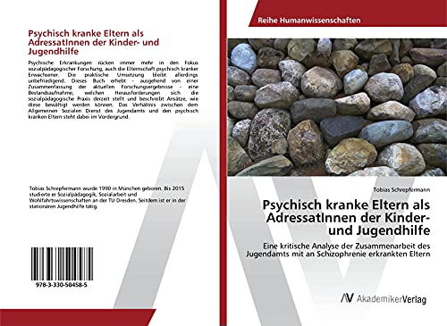 Psychisch kranke Eltern als AdressatInnen der Kinder- und Jugendhilfe: Eine kritische Analyse der Zusammenarbeit des Jugendamts mit an Schizophrenie erkrankten Eltern Psychisch kranke Eltern als AdressatInnen der Kinder- und Jugendhilfe: Eine kritische Analyse der Zusammenarbeit des Jugendamts mit an Schizophrenie erkrankten Eltern von AV Akademikerverlag