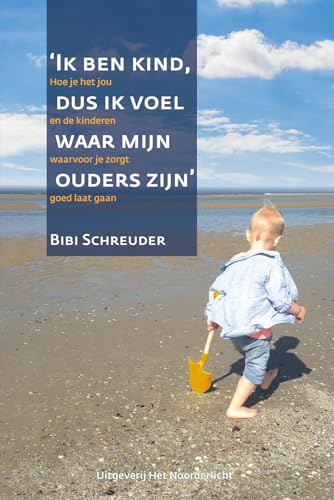 Ik ben kind dus ik voel waar mijn ouders zijn: hoe je het jou en de kinderen waar je voor zorgt, goed laat gaan von Uitgeverij Het Noorderlicht