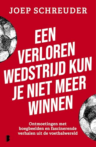 Een verloren wedstrijd kun je niet meer winnen: Ontmoetingen met boegbeelden en fascinerende verhalen uit de voetbalwereld von Boekerij