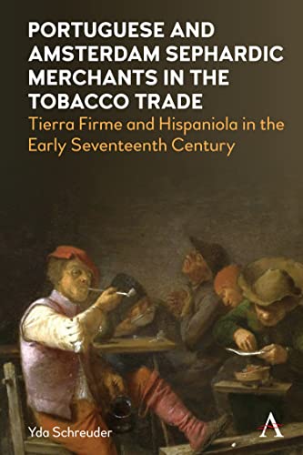 Portuguese and Amsterdam Sephardic Merchants in the Tobacco Trade: Tierra Firme and Hispaniola in the Early Seventeenth Century von Anthem Press