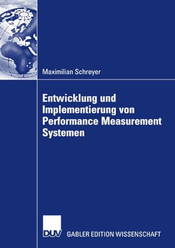 Entwicklung und Implementierung von Performance Measurement Systemen: Dissertation Universität Bayreuth 2007. Vorwort: Böhler, Prof. Dr. Heymo