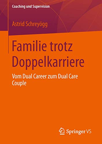 Familie trotz Doppelkarriere: Vom Dual Career zum Dual Care Couple (Coaching und Supervision) von Springer VS