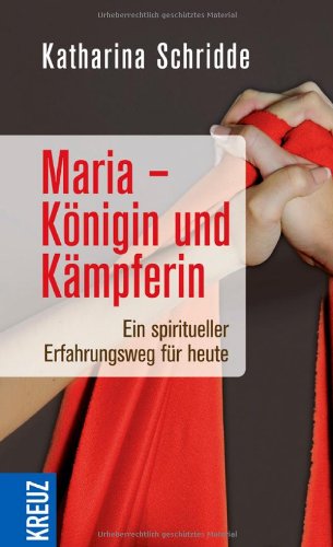 Maria - Königin und Kämpferin: Ein spiritueller Erfahrungsweg für heute