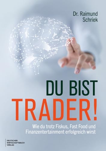 Du bist Trader!: Wie du trotz Fiskus, Fast Food und Finanzentertainment erfolgreich wirst. Mit wissenschaftlich fundierten Ansätzen aus Psychologie und Neurowissenschaften. von Deutscher Wirtschaftsbuch Verlag