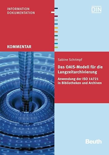 Das OAIS-Modell für die Langzeitarchivierung: Anwendung der ISO 14721 in Bibliotheken und Archiven (DIN Media Kommentar)