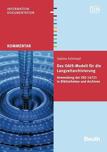 Das OAIS-Modell für die Langzeitarchivierung: Anwendung der ISO 14721 in Bibliotheken und Archiven (Beuth Kommentar)