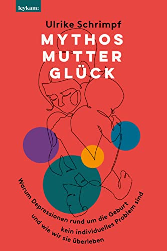 Mythos Mutterglück: Warum Depressionen rund um die Geburt kein individuelles Problem sind und wie wir sie überleben Mythos Mutterglück: Warum Depressionen rund um die Geburt kein individuelles Problem sind und wie wir sie überleben