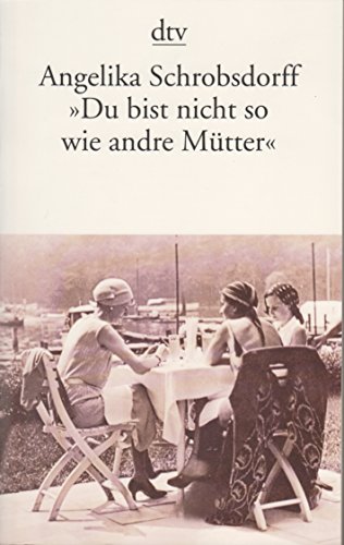 Du bist nicht so wie andre Mütter. Die Geschichte einer leidenschaftlichen Frau von dtv, 2000, 13. Aufl.