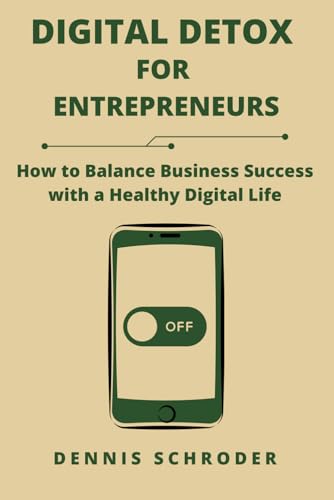 Digital Detox for Entrepreneurs: How to Balance Business Success with a Healthy Digital Life