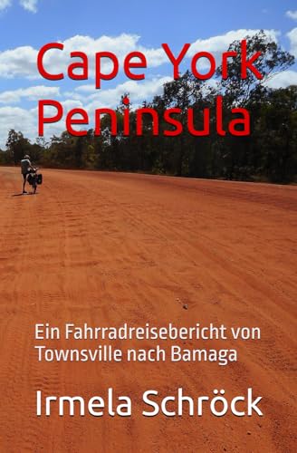 Cape York Peninsula: Ein Fahrradreisebericht von Townsville nach Bamaga von Independently published