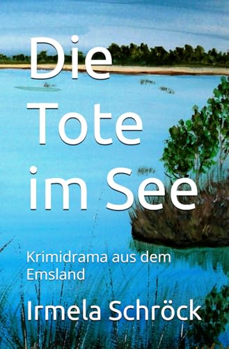 Die Tote im See: Krimidrama aus dem Emsland von Independently published