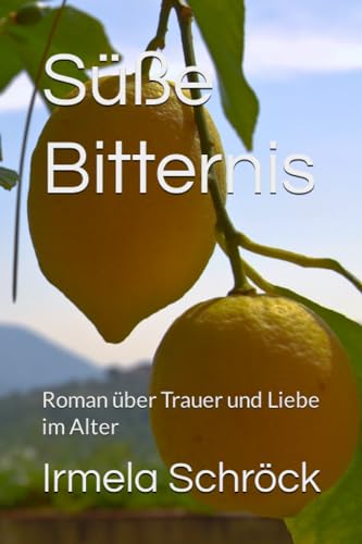 Süße Bitternis: Roman über Trauer und Liebe im Alter
