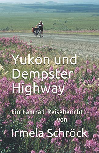 Yukon und Dempster Highway: Ein Fahrrad-Reisebericht von Independently published