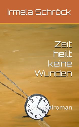 Zeit heilt keine Wunden: Kriminalroman