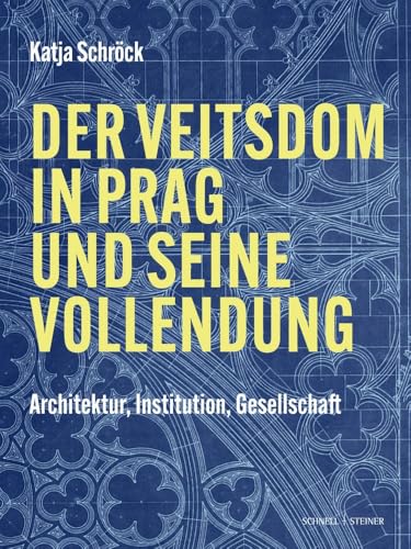 Der Veitsdom in Prag und seine Vollendung: Architektur, Institution, Gesellschaft von Schnell & Steiner GmbH