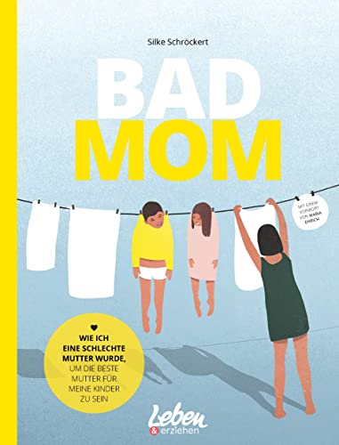 BAD MOM: Wie ich eine schlechte Mutter wurde, um die beste Mutter für meine Kinder zu sein BAD MOM: Wie ich eine schlechte Mutter wurde, um die beste Mutter für meine Kinder zu sein