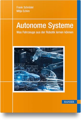 Autonome Systeme: Was Fahrzeuge aus der Robotik lernen können von Carl Hanser Verlag GmbH & Co. KG