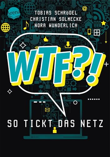 WTF?! So tickt das Netz: Mit Vorwort von Rezo. Ein IT-Experte, ein Jurist und eine Psychologin beleuchten 32 digitale Themen und erklären Möglichkeiten und Risiken der digitalen Welt