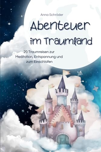 Abenteuer im Traumland: 20 Traumreisen zur Meditation, Entspannung und zum Einschlafen Abenteuer im Traumland: 20 Traumreisen zur Meditation, Entspannung und zum Einschlafen von Independently published
