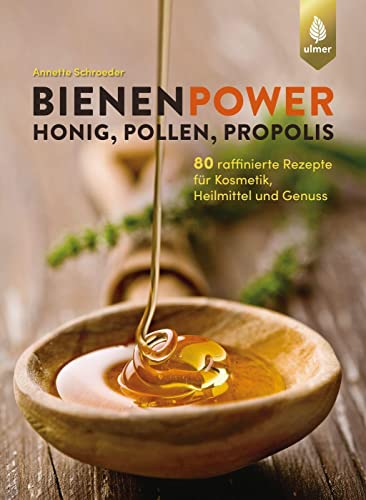 Bienenpower - Honig, Pollen, Propolis: 80 raffinierte Ideen für Kosmetik, Heilmittel und Genuss von Ulmer Eugen Verlag