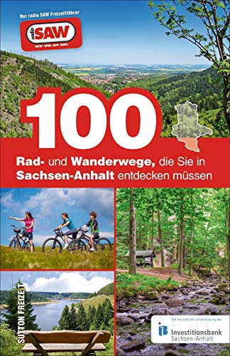 100 Rad- und Wanderwege, die Sie in Sachsen-Anhalt entdecken müssen. Die besten Touren für Sachsen-Anhalt, zusammengestellt von den radio SAW-Hörern: Der radio SAW Freizeitführer von Sutton Verlag GmbH