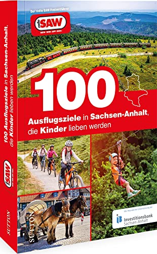 Ausflugsführer Deutschland – 100 Ausflugsziele in Sachsen-Anhalt, die Kinder lieben werden: Die besten Freizeittipps für Klein und Groß für den nächsten Familienausflug. Der radio SAW Freizeitführer. von Sutton Verlag GmbH
