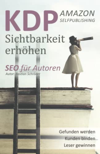 KDP Selfpublishing - Buch Sichtbarkeit erhöhen mit Amazon KDP: SEO für Autoren - KDP Buch veröffentlichen, gefunden werden und Verkäufe generieren (Suchmaschinenoptimierung leicht gemacht) KDP Selfpublishing - Buch Sichtbarkeit erhöhen mit Amazon KDP: SEO für Autoren - KDP Buch veröffentlichen, gefunden werden und Verkäufe generieren (Suchmaschinenoptimierung leicht gemacht) von Independently published