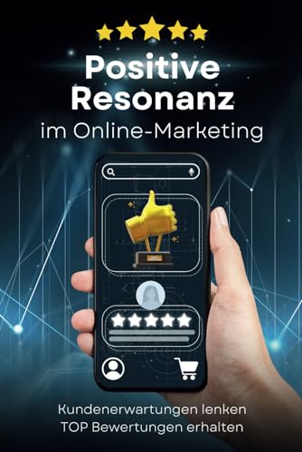 Positive Resonanz im Online Marketing: Kundenerwartungen lenken und TOP Bewertungen erhalten (Suchmaschinenoptimierung leicht gemacht) Positive Resonanz im Online Marketing: Kundenerwartungen lenken und TOP Bewertungen erhalten (Suchmaschinenoptimierung leicht gemacht)