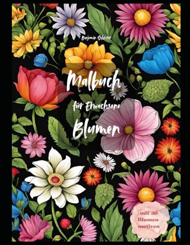 Malbuch für Erwachsene - Blumen: Dein Moment der Ruhe und Kreativität