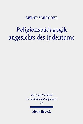 Religionspädagogik angesichts des Judentums: Grundlegungen - Rekonstruktionen - Impulse (Praktische Theologie in Geschichte und Gegenwart, Band 39)