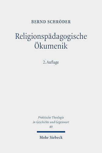 Religionspädagogische Ökumenik: Weltweites polyzentrisch-plurales Christentum als Bildungsreligion (Praktische Theologie in Geschichte und Gegenwart, Band 40) von Mohr Siebeck