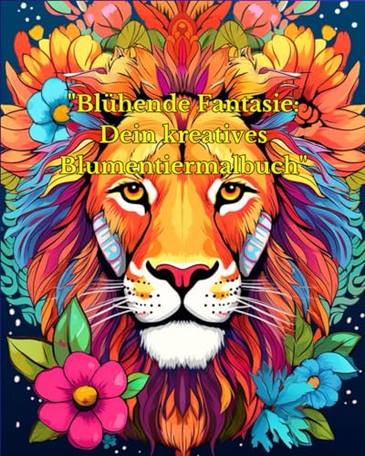 "Blühende Fantasie: Dein kreatives Blumentiermalbuch": "Ein farbenfrohes Abenteuer für kreative Köpfe und Blumenliebhaber!" "Blühende Fantasie: Dein kreatives Blumentiermalbuch": "Ein farbenfrohes Abenteuer für kreative Köpfe und Blumenliebhaber!" von Independently published