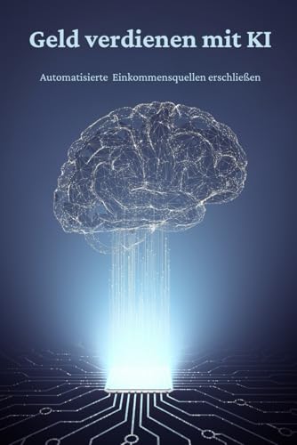 Geld verdienen mit KI: Automatisierte Einkommensquellen erschließen Geld verdienen mit KI: Automatisierte Einkommensquellen erschließen von Independently published