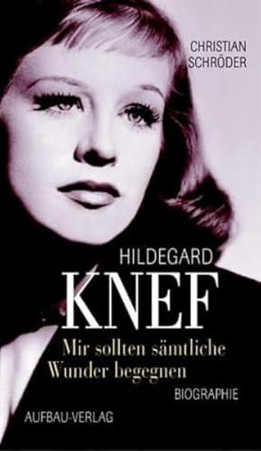 Mir sollten sämtliche Wunder begegnen. Hildegard Knef: Biographie (Aufbau-Sachbuch)