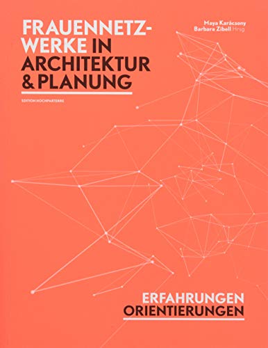Frauennetzwerke in Architektur und Planung: Erfahrungen Orientierungen: Erfahrungen und Orientierungen